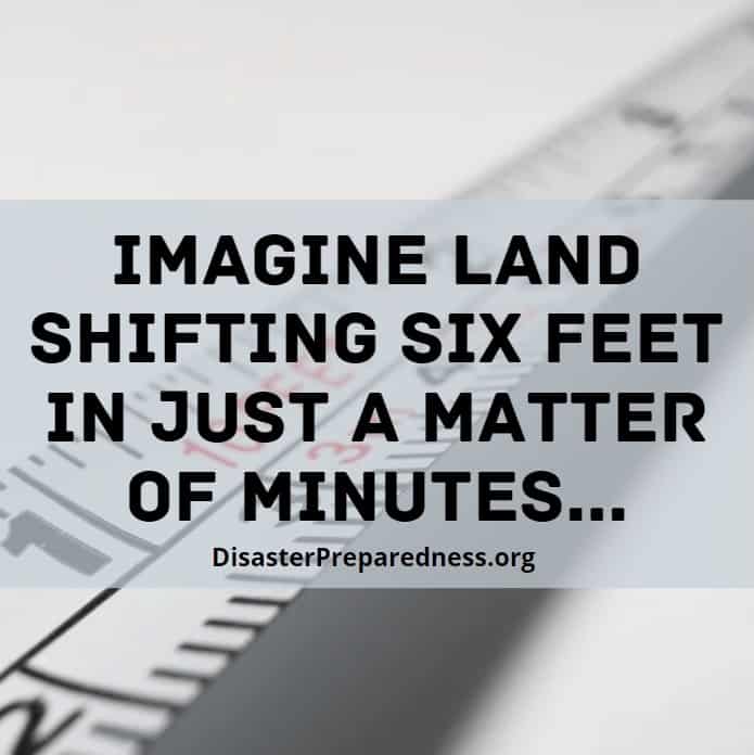 Imagine land shifting six feet in just a matter of minutes...